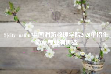 漳州中国消防救援学院2020年招生简章专业有哪些