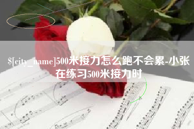 漳州500米接力怎么跑不会累-小张在练习500米接力时