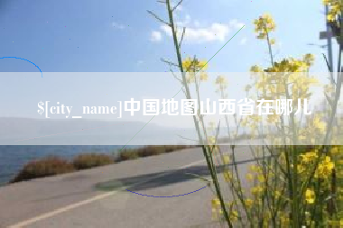漳州中国地图山西省在哪儿