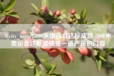 漳州5000米奥运会达标成绩-5000米奥运会达标成绩是一道严苛的门槛
