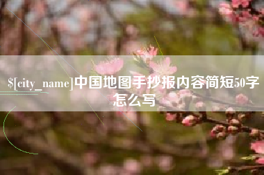 漳州中国地图手抄报内容简短50字怎么写