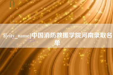 漳州中国消防救援学院河南录取名单