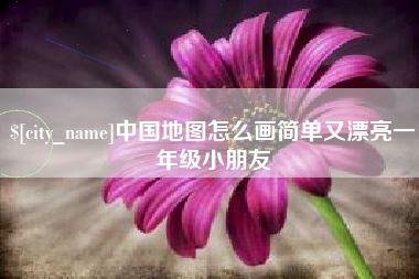 漳州中国地图怎么画简单又漂亮一年级小朋友