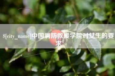 漳州中国消防救援学院对女生的要求