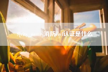 漳州消防cccf认证是什么