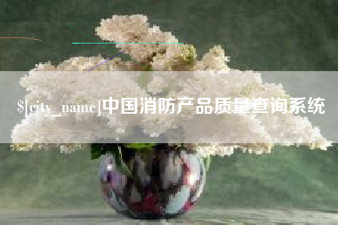 漳州中国消防产品质量查询系统