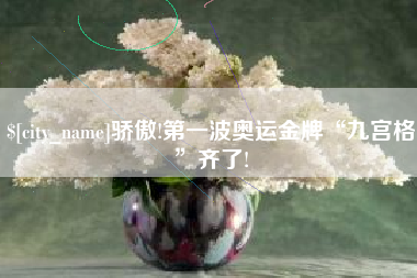漳州骄傲!第一波奥运金牌“九宫格”齐了!
