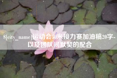 漳州运动会50米接力赛加油稿20字-以及团队间默契的配合