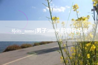 漳州男子5000米的世界纪录